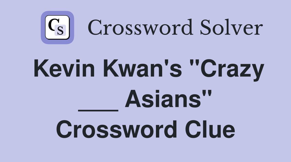 Kevin Kwan's "Crazy ___ Asians" Crossword Clue Answers Crossword Solver